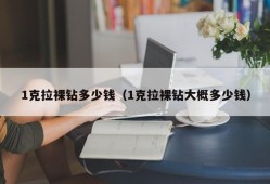 1克拉裸钻多少钱（1克拉裸钻大概多少钱）