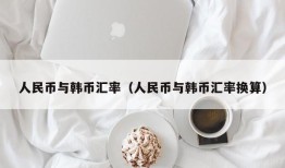 人民币与韩币汇率（人民币与韩币汇率换算）