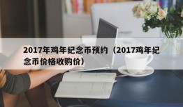 2017年鸡年纪念币预约（2017鸡年纪念币价格收购价）