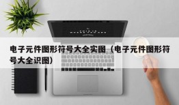 电子元件图形符号大全实图（电子元件图形符号大全识图）