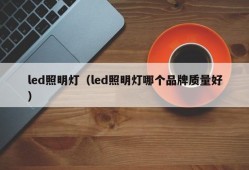 led照明灯（led照明灯哪个品牌质量好）