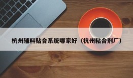 杭州辅料贴合系统哪家好（杭州粘合剂厂）