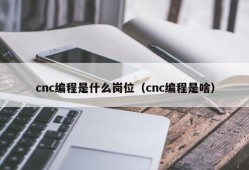 cnc编程是什么岗位（cnc编程是啥）