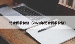 钯金回收价格（2020年钯金回收价格）