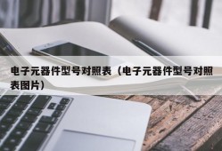 电子元器件型号对照表（电子元器件型号对照表图片）