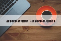 纳米材料公司排名（纳米材料公司排名）