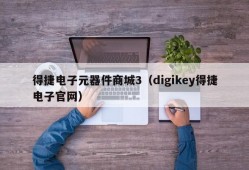 得捷电子元器件商城3（digikey得捷电子官网）