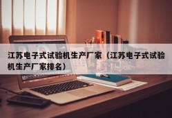 江苏电子式试验机生产厂家（江苏电子式试验机生产厂家排名）