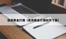 现货黄金行情（现货黄金行情软件下载）