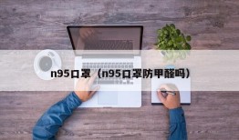 n95口罩（n95口罩防甲醛吗）