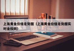 上海黄金价格走势图（上海黄金价格走势图实时金投网）