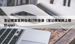 龙记模架官网在线订购登录（龙记模架网上报价app）