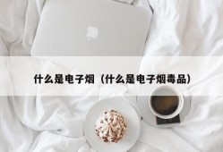 什么是电子烟（什么是电子烟毒品）