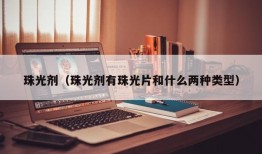 珠光剂（珠光剂有珠光片和什么两种类型）